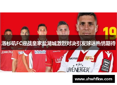 洛杉矶FC迎战皇家盐湖城激烈对决引发球迷热情期待