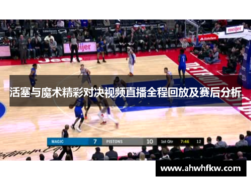 活塞与魔术精彩对决视频直播全程回放及赛后分析