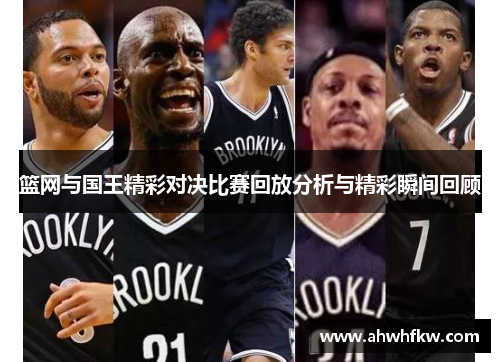 篮网与国王精彩对决比赛回放分析与精彩瞬间回顾